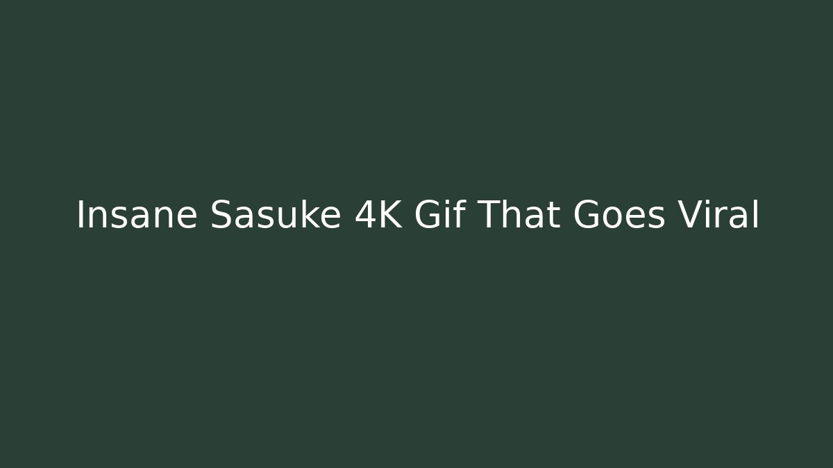 Insane Sasuke 4K Gif That Goes Viral