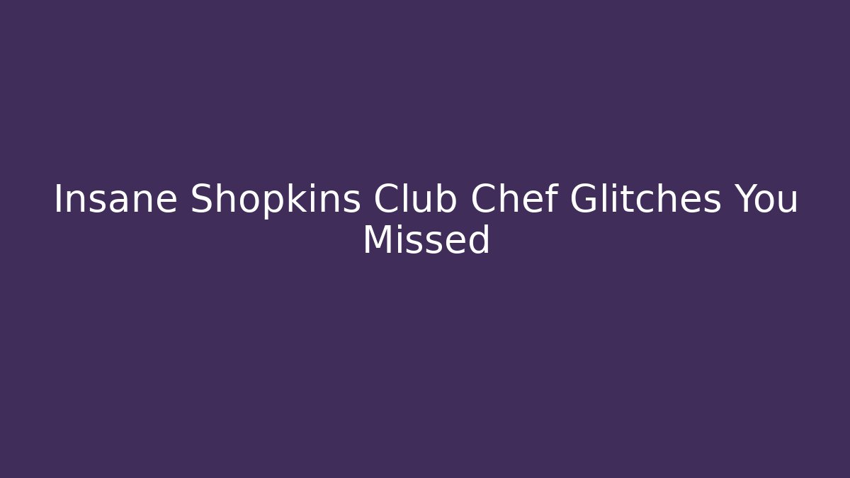 Insane Shopkins Club Chef Glitches You Missed - Critter Realm