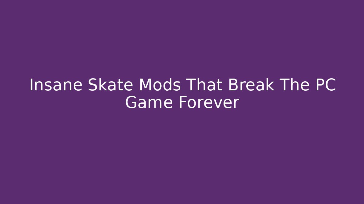 Insane Skate Mods That Break The PC Game Forever