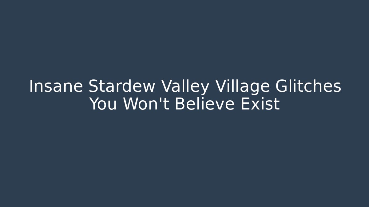 Insane Stardew Valley Village Glitches You Won't Believe Exist