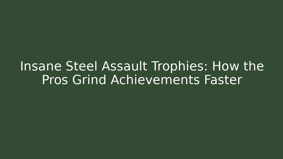 Insane Steel Assault Trophies: How the Pros Grind Achievements Faster
