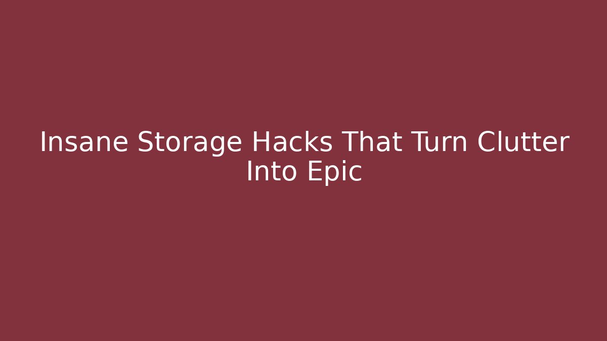 Insane Storage Hacks That Turn Clutter Into Epic