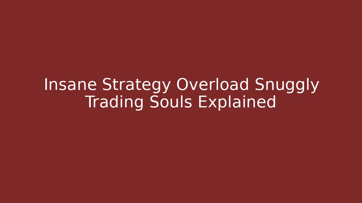 Insane Strategy Overload Snuggly Trading Souls Explained - Critter Realm