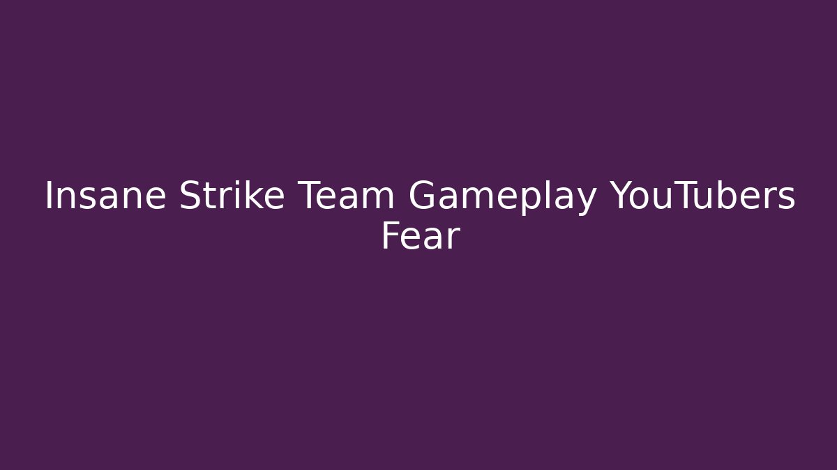 Insane Strike Team Gameplay YouTubers Fear