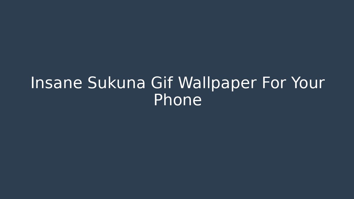 Insane Sukuna Gif Wallpaper For Your Phone