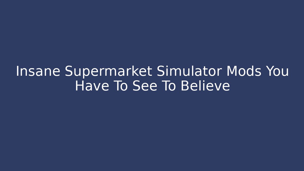 Insane Supermarket Simulator Mods You Have To See To Believe - Critter Realm