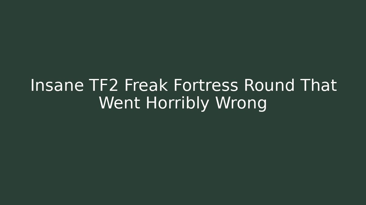 Insane TF2 Freak Fortress Round That Went Horribly Wrong