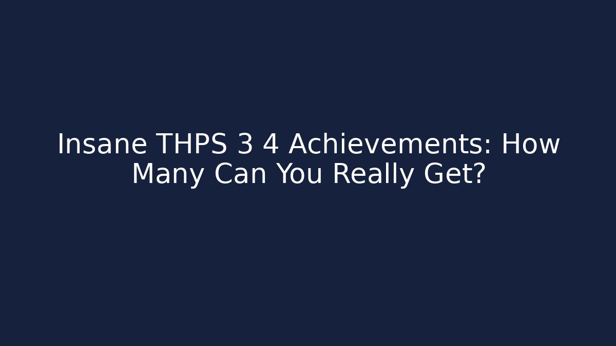 Insane THPS 3 4 Achievements: How Many Can You Really Get?