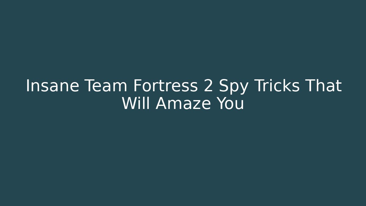 Insane Team Fortress 2 Spy Tricks That Will Amaze You