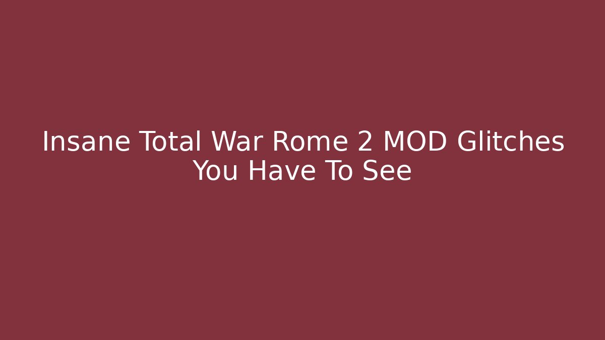 Insane Total War Rome 2 MOD Glitches You Have To See