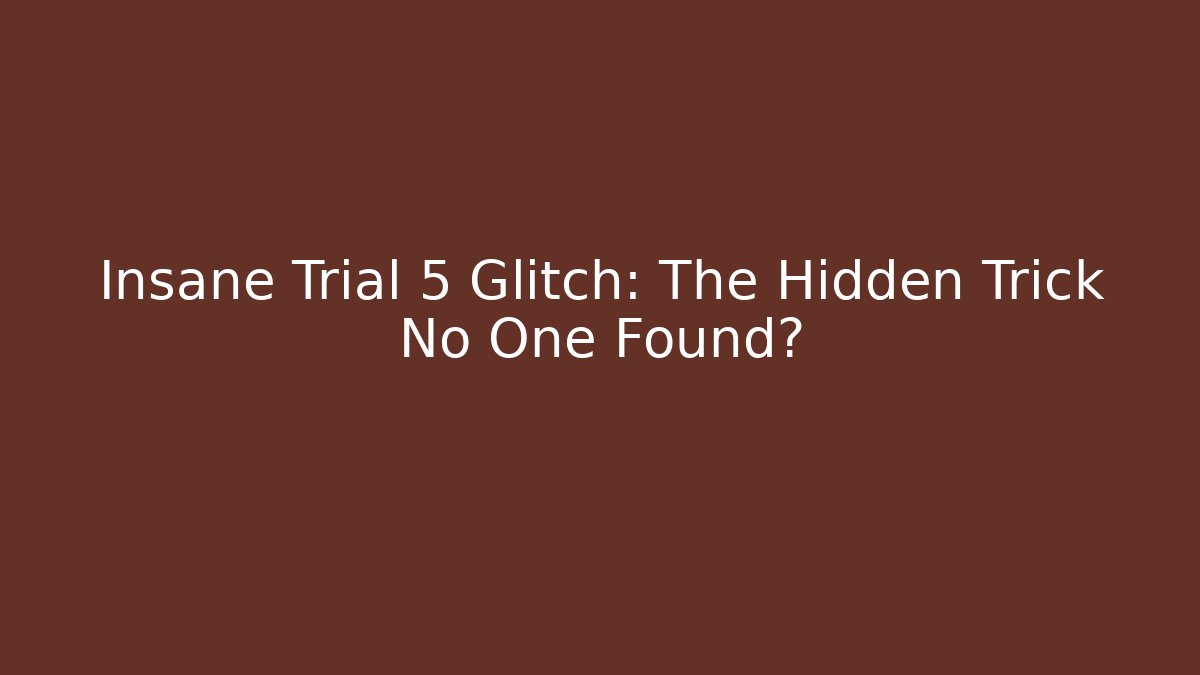 Insane Trial 5 Glitch: The Hidden Trick No One Found?