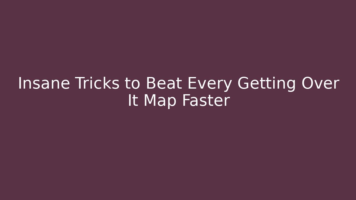 Insane Tricks to Beat Every Getting Over It Map Faster