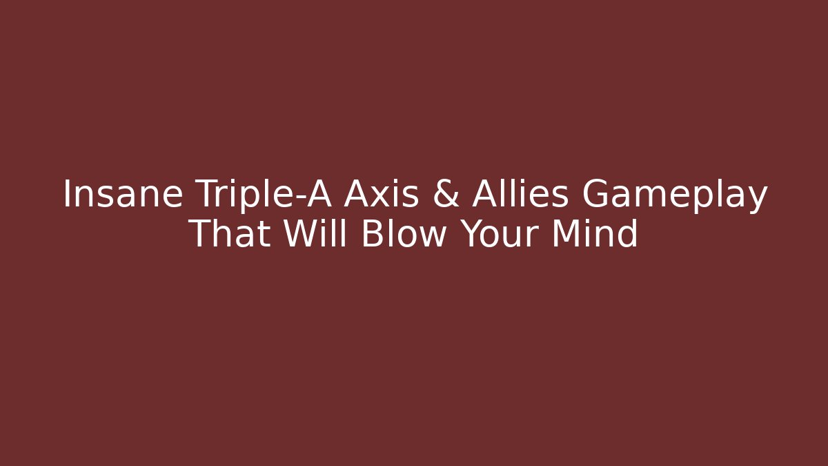 Insane Triple-A Axis & Allies Gameplay That Will Blow Your Mind