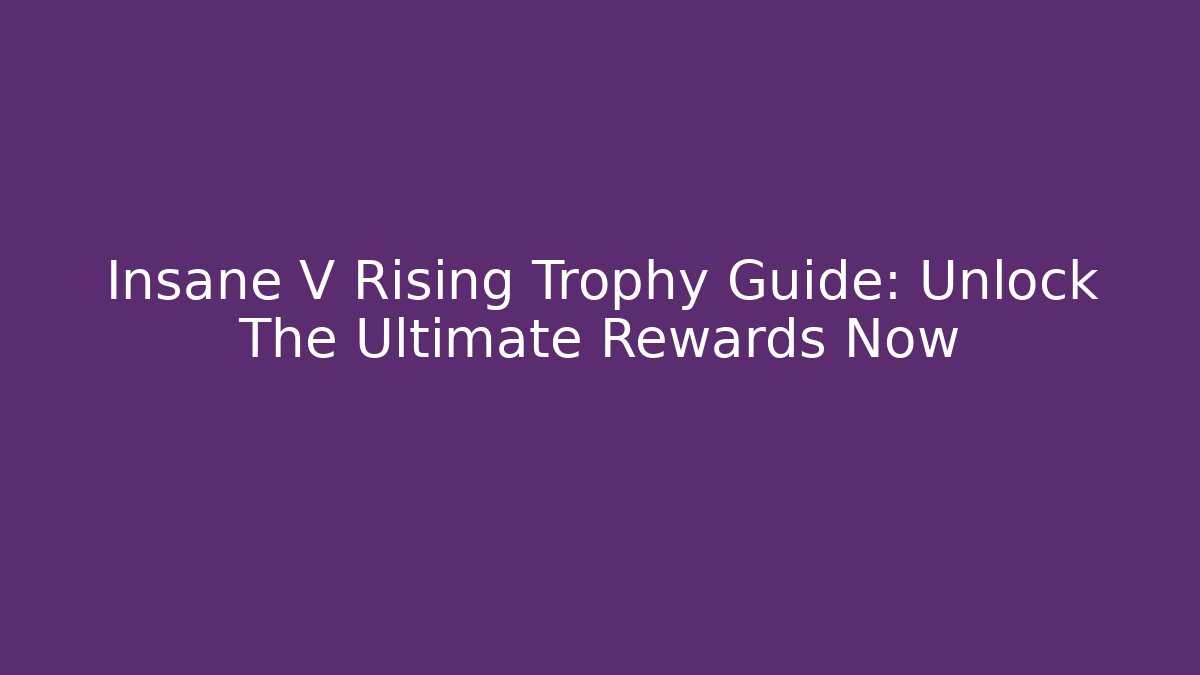 Insane V Rising Trophy Guide: Unlock The Ultimate Rewards Now - Critter Realm