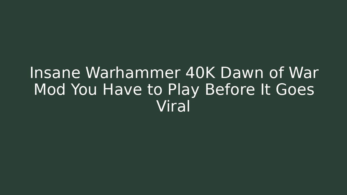 Insane Warhammer 40K Dawn of War Mod You Have to Play Before It Goes Viral