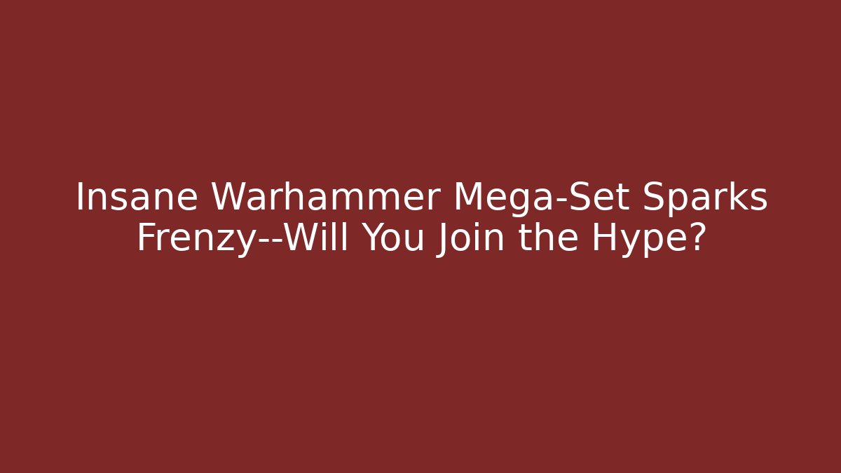 Insane Warhammer Mega-Set Sparks Frenzy—Will You Join the Hype?