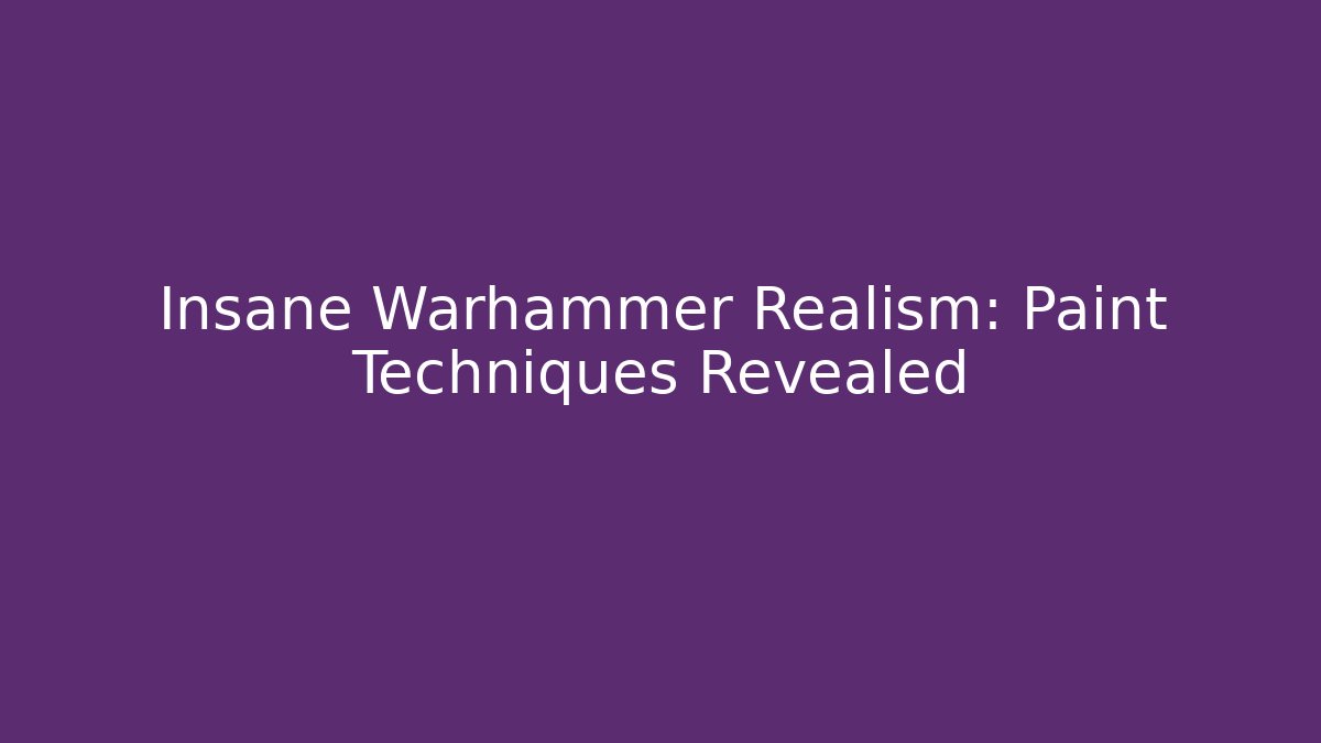 Insane Warhammer Realism: Paint Techniques Revealed