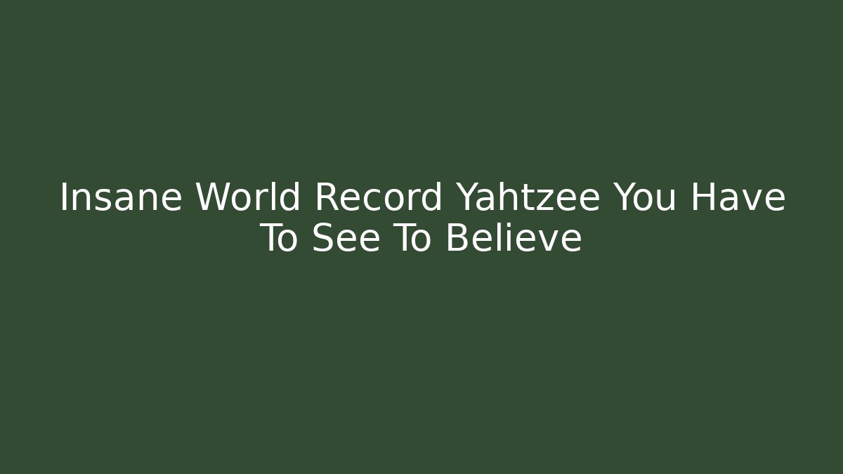 Insane World Record Yahtzee You Have To See To Believe