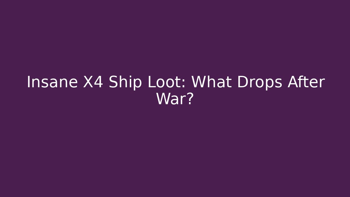 Insane X4 Ship Loot: What Drops After War?