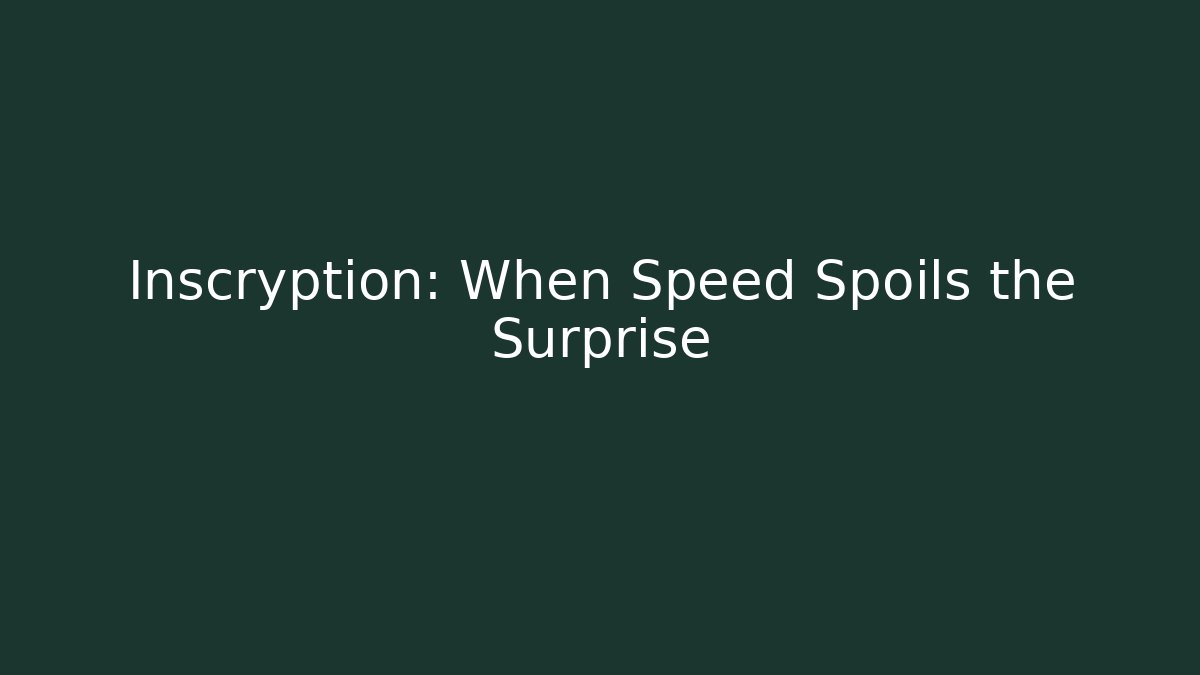 Inscryption: When Speed Spoils the Surprise
