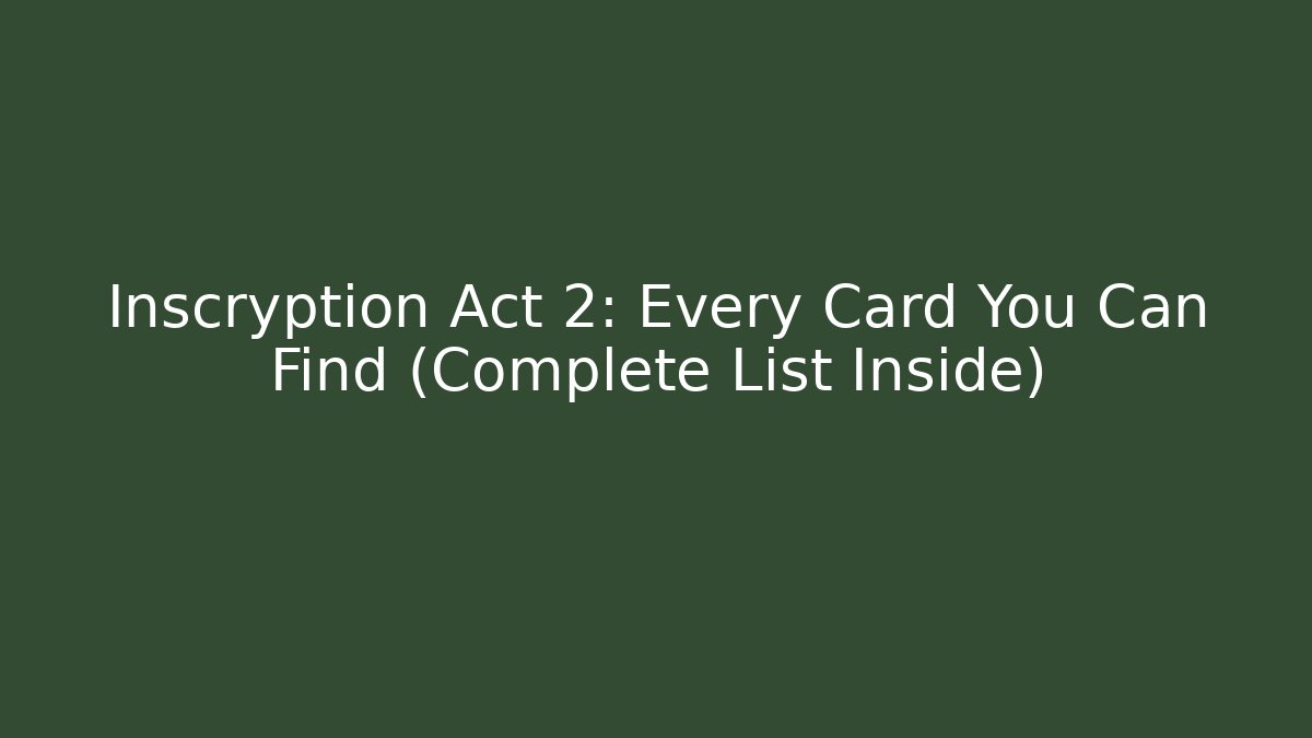 Inscryption Act 2: Every Card You Can Find (Complete List Inside)
