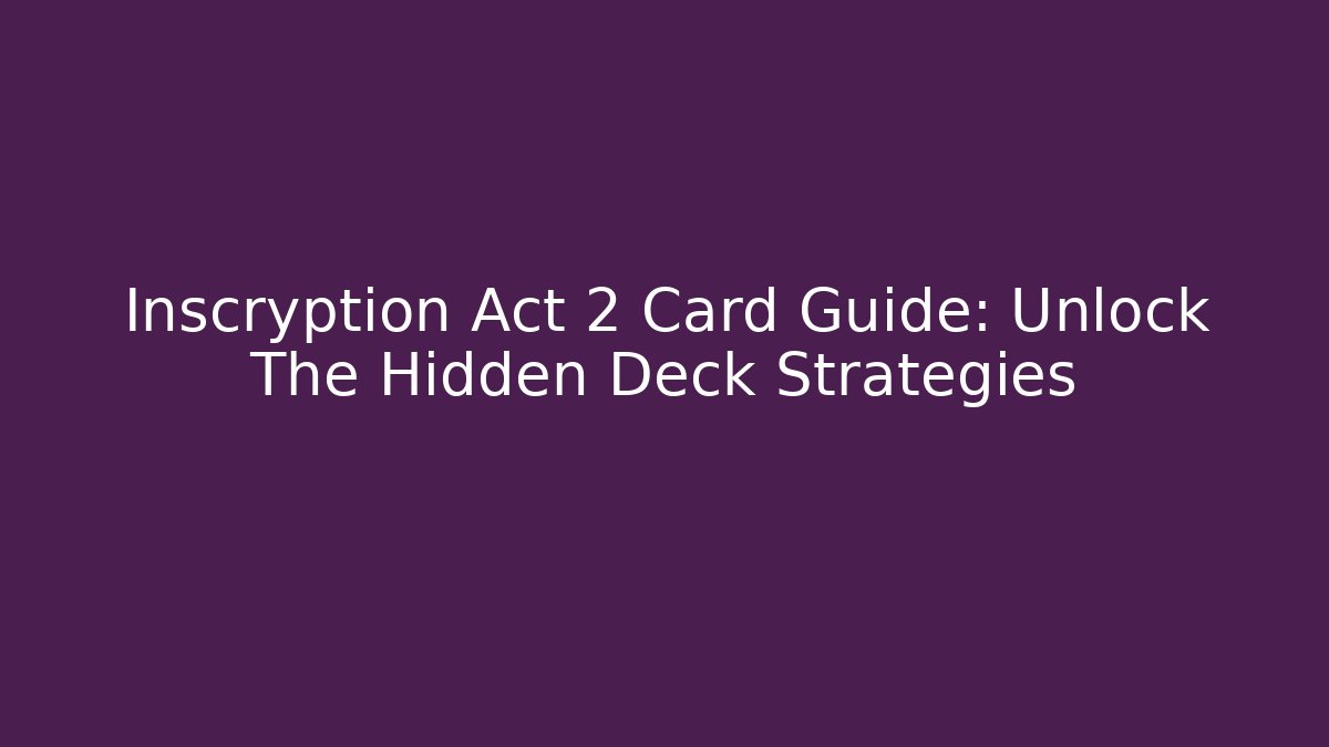 Inscryption Act 2 Card Guide: Unlock The Hidden Deck Strategies