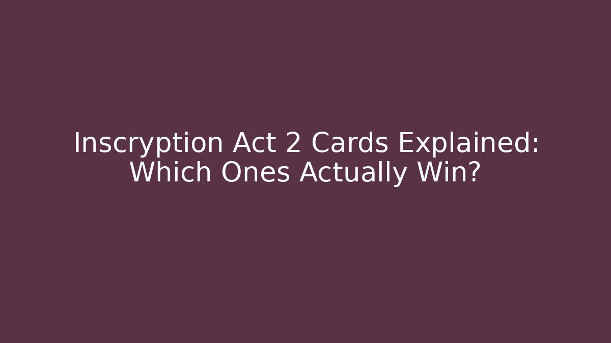 Inscryption Act 2 Cards Explained: Which Ones Actually Win? - Critter Realm