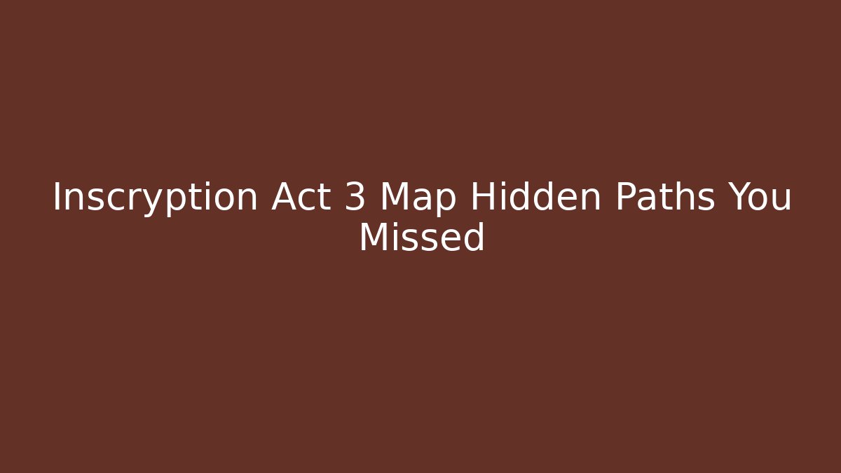 Inscryption Act 3 Map Hidden Paths You Missed - Critter Realm