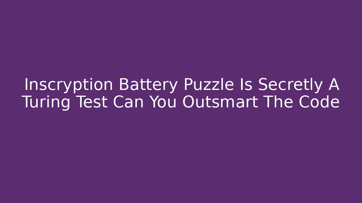 Inscryption Battery Puzzle Is Secretly A Turing Test Can You Outsmart The Code