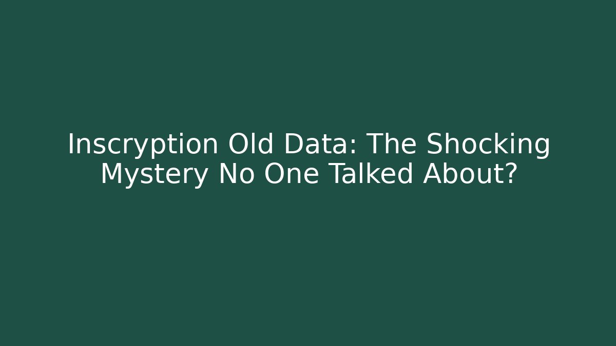 Inscryption Old Data: The Shocking Mystery No One Talked About?