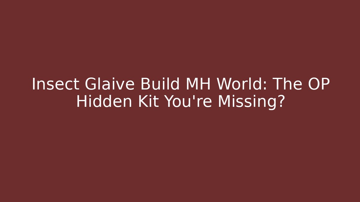 Insect Glaive Build MH World: The OP Hidden Kit You’re Missing? - Critter Realm