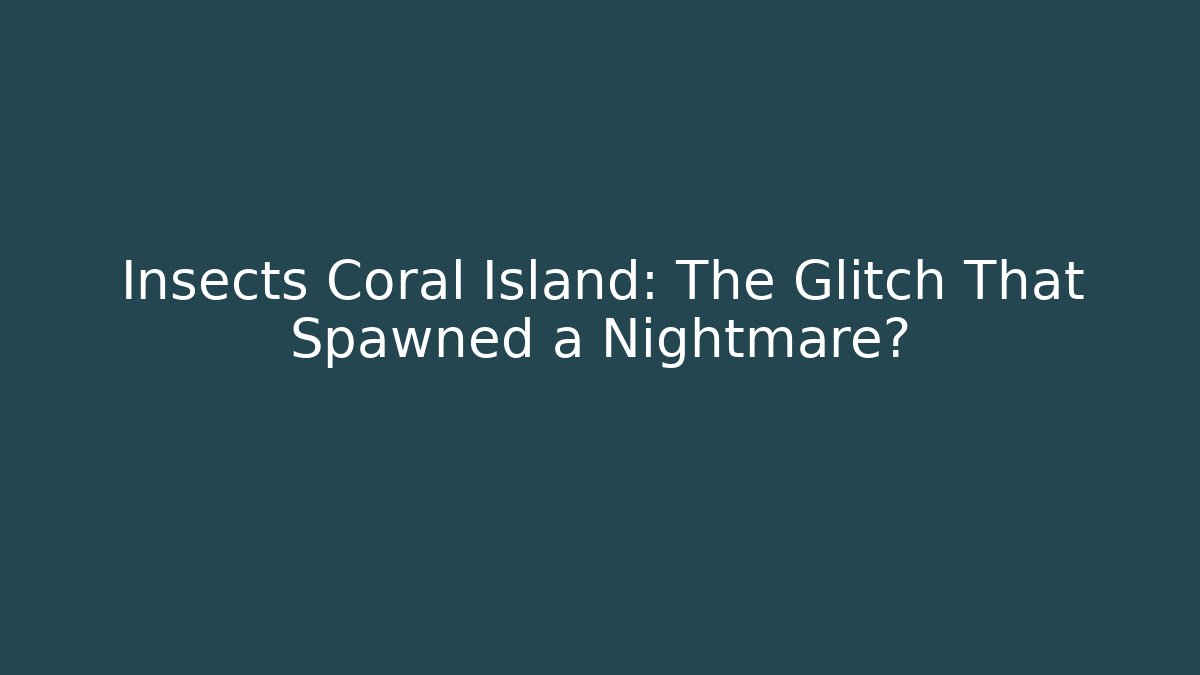 Insects Coral Island: The Glitch That Spawned a Nightmare? - Critter Realm