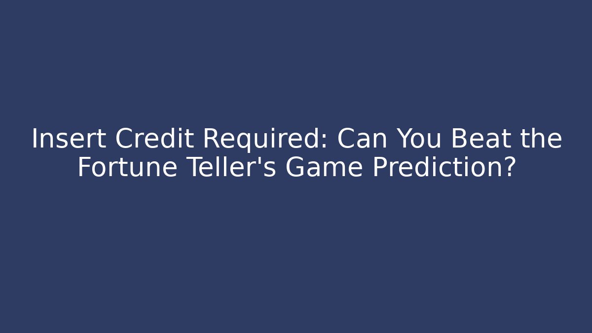 Insert Credit Required: Can You Beat the Fortune Teller's Game Prediction? - Critter Realm
