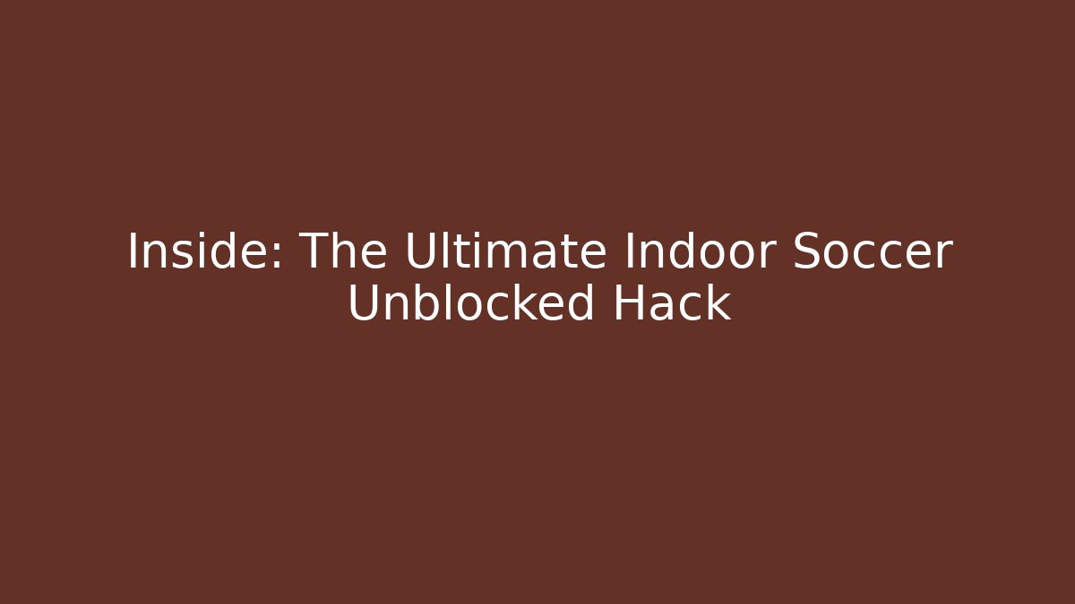 Inside: The Ultimate Indoor Soccer Unblocked Hack - Critter Realm