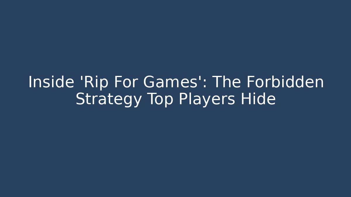 Inside 'Rip For Games': The Forbidden Strategy Top Players Hide