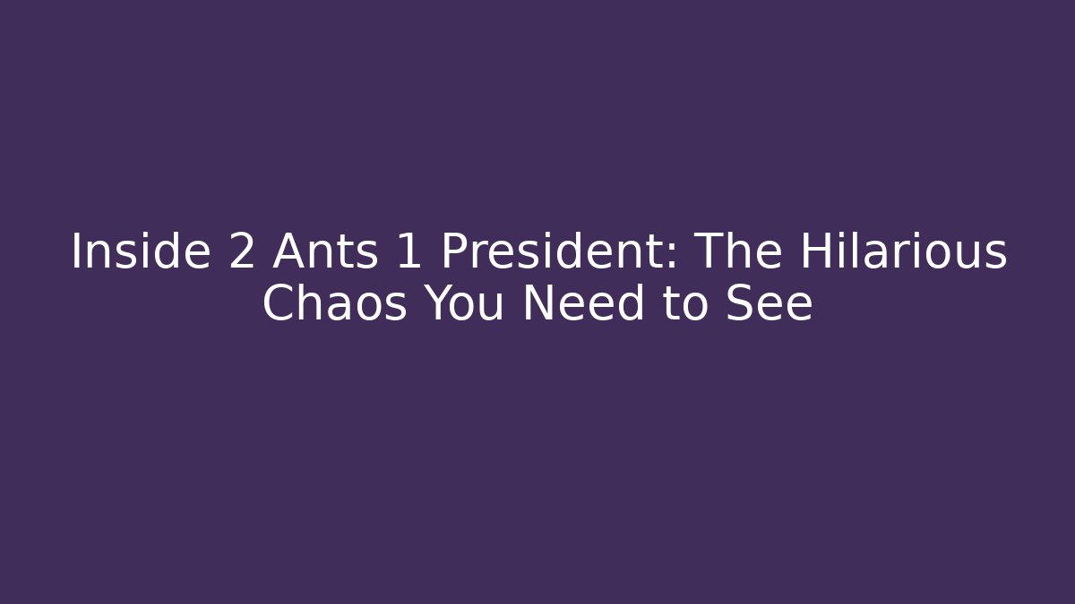Inside 2 Ants 1 President: The Hilarious Chaos You Need to See