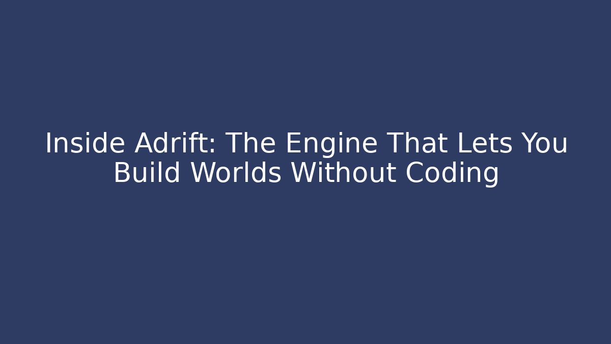 Inside Adrift: The Engine That Lets You Build Worlds Without Coding - Critter Realm