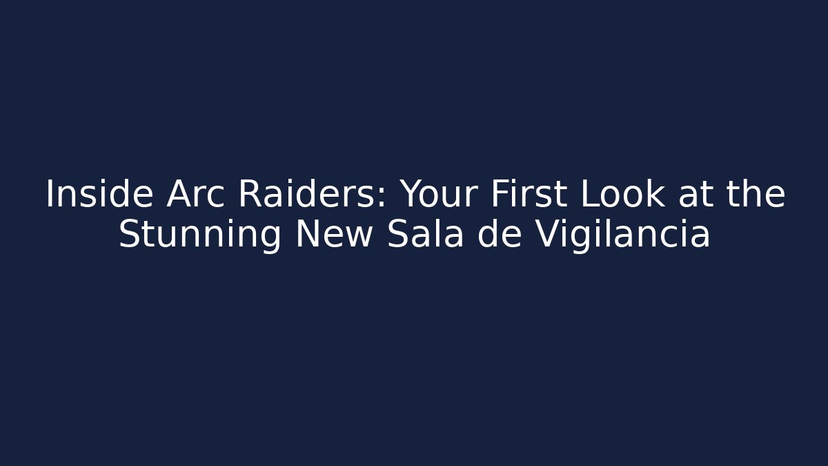 Inside Arc Raiders: Your First Look at the Stunning New Sala de Vigilancia - Critter Realm