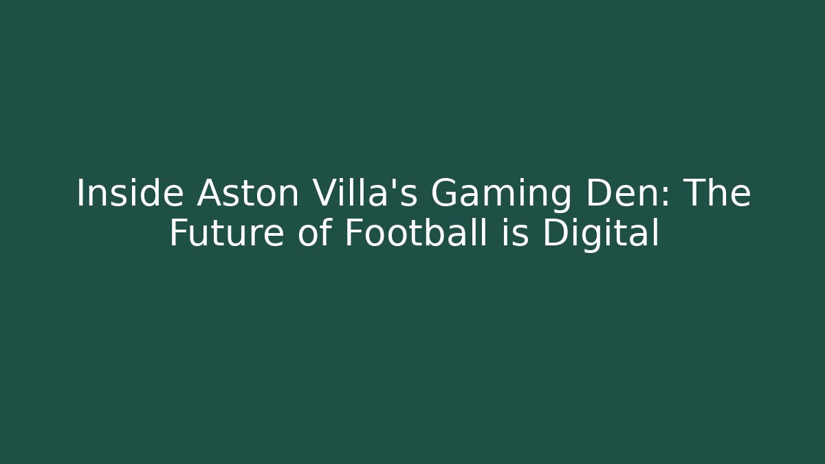 Inside Aston Villa's Gaming Den: The Future of Football is Digital