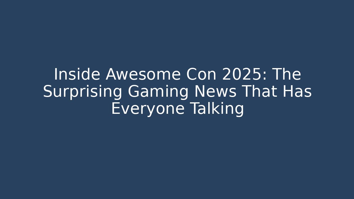Inside Awesome Con 2025: The Surprising Gaming News That Has Everyone Talking