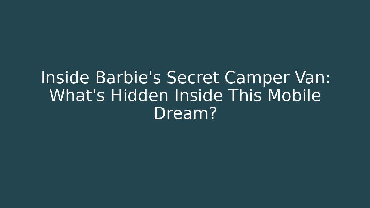 Inside Barbie's Secret Camper Van: What's Hidden Inside This Mobile Dream?