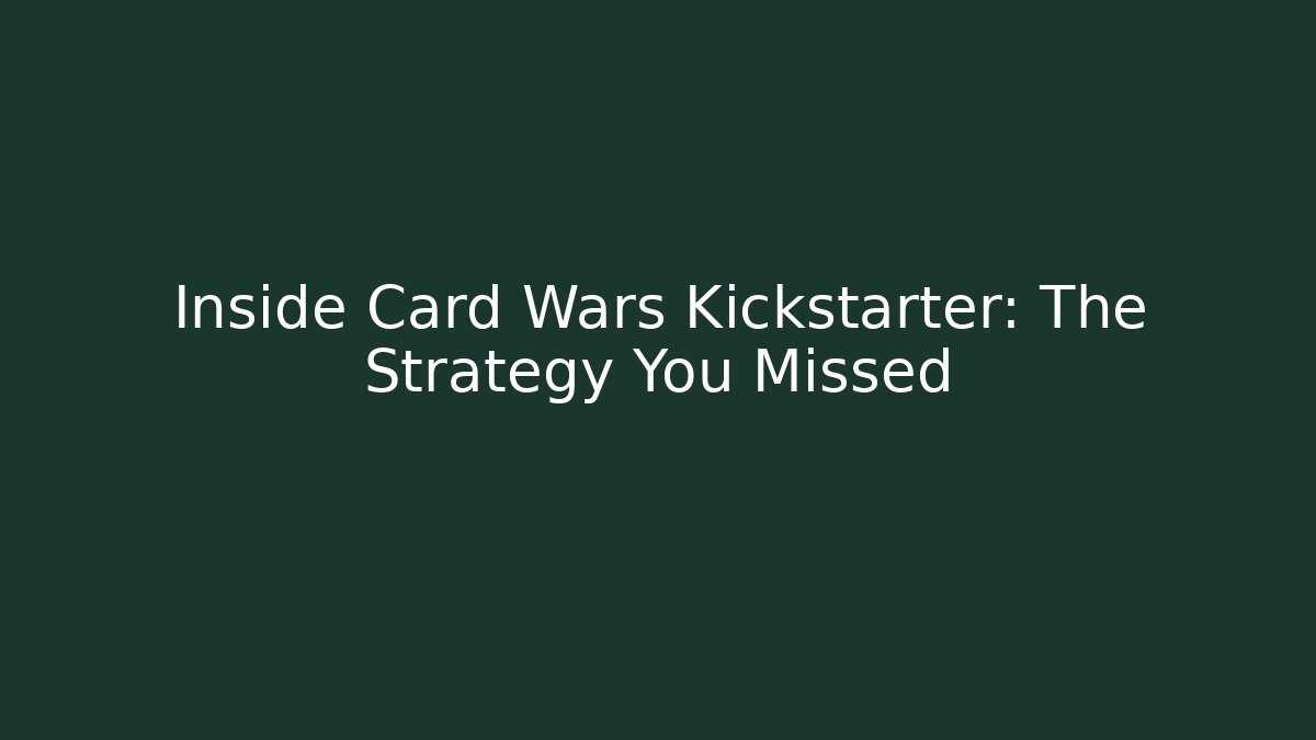 Inside Card Wars Kickstarter: The Strategy You Missed
