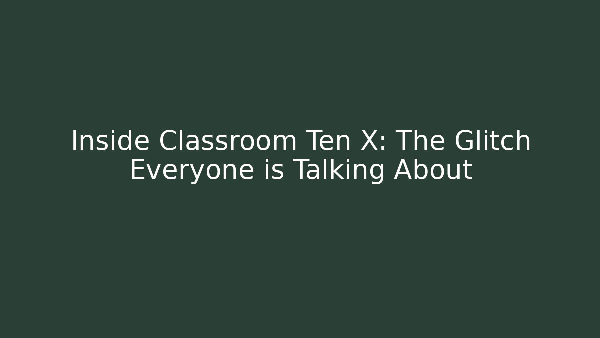 Inside Classroom Ten X: The Glitch Everyone is Talking About - Critter Realm