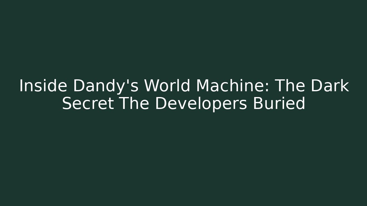 Inside Dandy's World Machine: The Dark Secret The Developers Buried