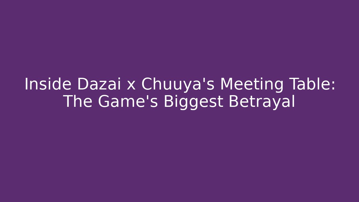 Inside Dazai x Chuuya’s Meeting Table: The Game’s Biggest Betrayal