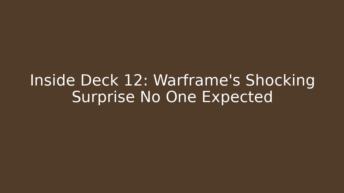 Inside Deck 12: Warframe's Shocking Surprise No One Expected - Critter Realm
