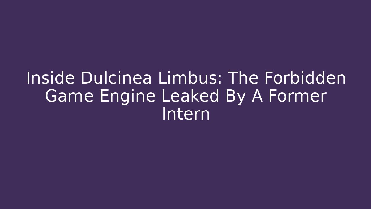 Inside Dulcinea Limbus: The Forbidden Game Engine Leaked By A Former Intern