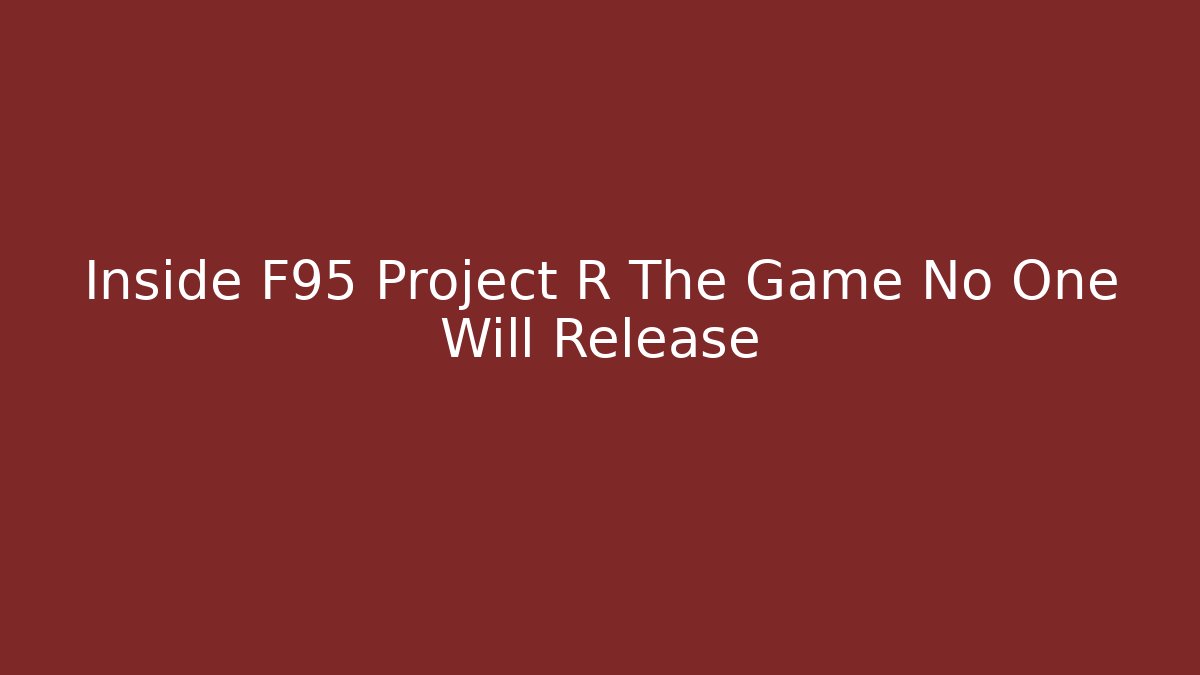 Inside F95 Project R The Game No One Will Release