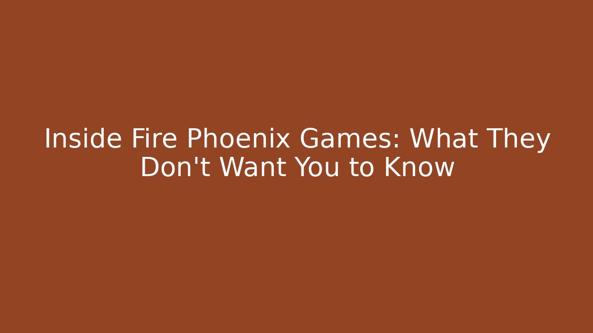 Inside Fire Phoenix Games: What They Don't Want You to Know