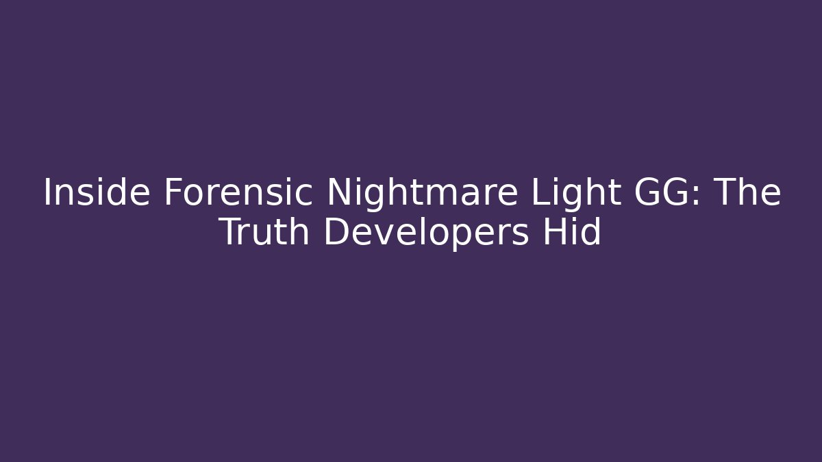 Inside Forensic Nightmare Light GG: The Truth Developers Hid